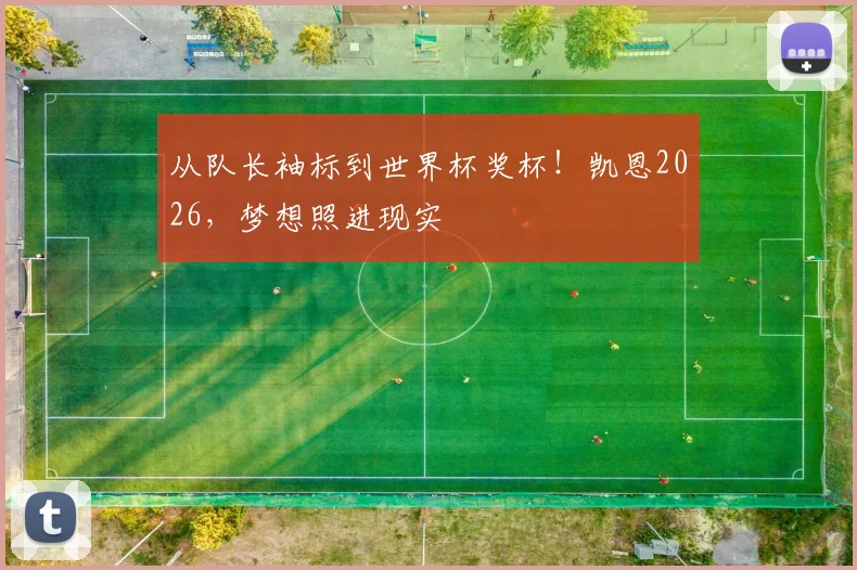 从队长袖标到世界杯奖杯!凯恩2026,梦想照进现实