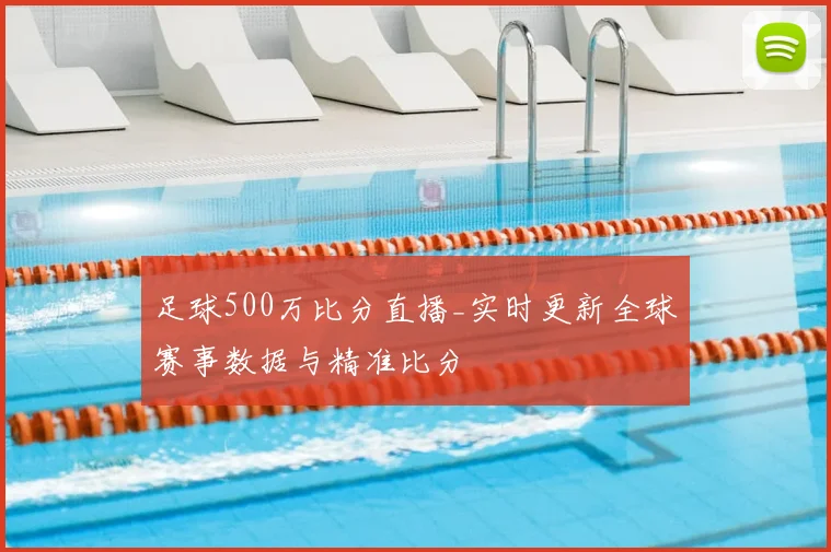 足球500万比分直播_实时更新全球赛事数据与精准比分